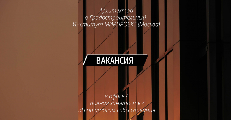 Вакансия: Архитектор в ООО Градостроительный Институт МИРПРОЕКТ (Москва)